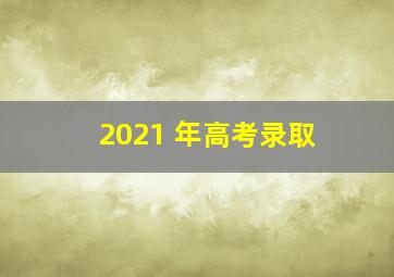 2021 年高考录取